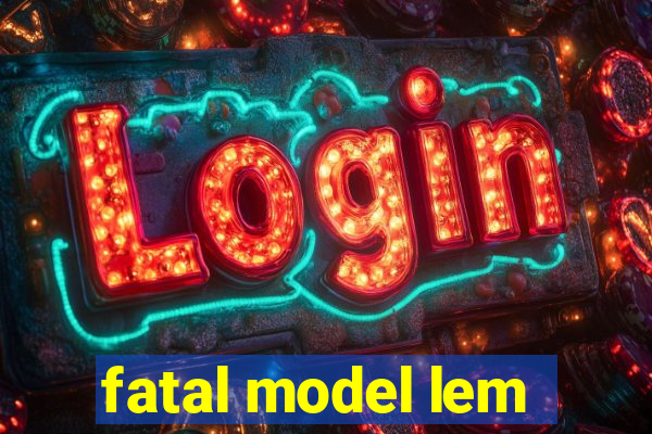 fatal model lem