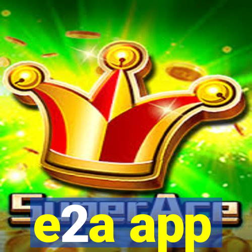 e2a app