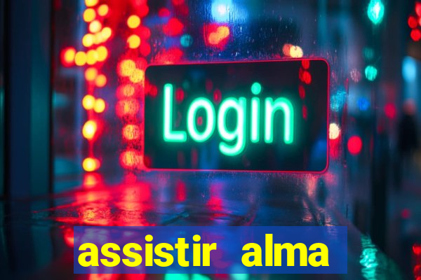 assistir alma gêmea online grátis