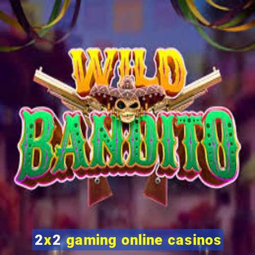 2x2 gaming online casinos