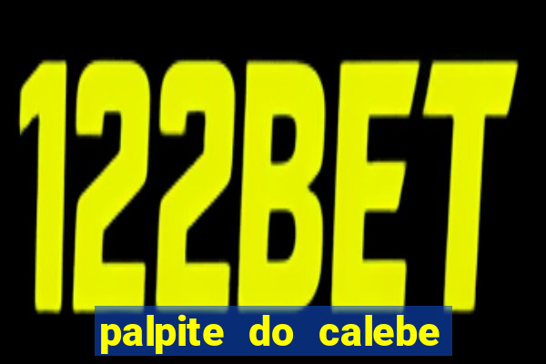 palpite do calebe para hoje