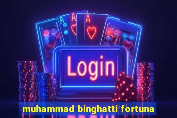 muhammad binghatti fortuna