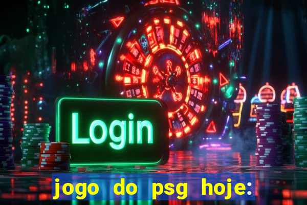 jogo do psg hoje: onde assistir