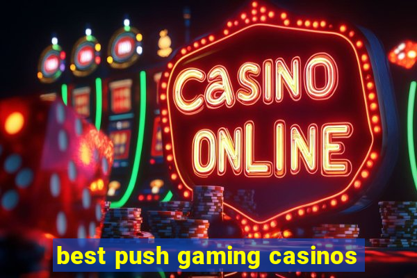 best push gaming casinos