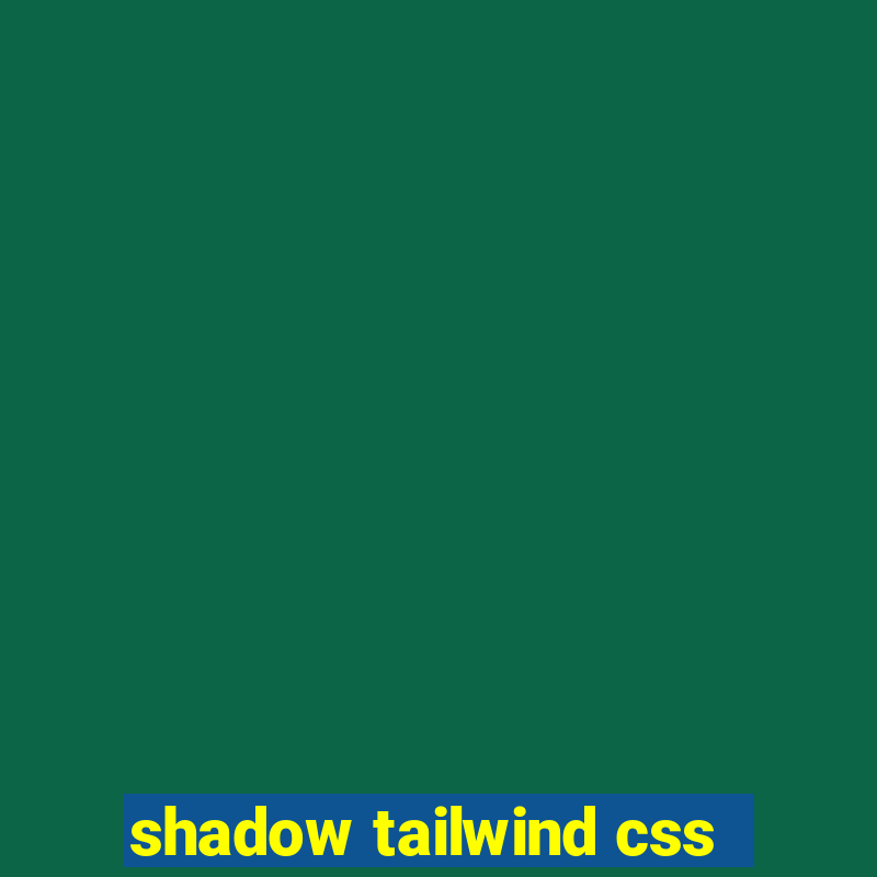 shadow tailwind css