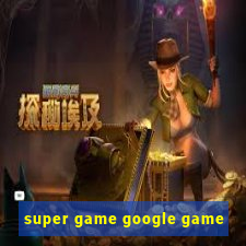 super game google game