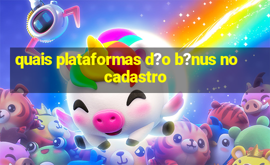 quais plataformas d?o b?nus no cadastro