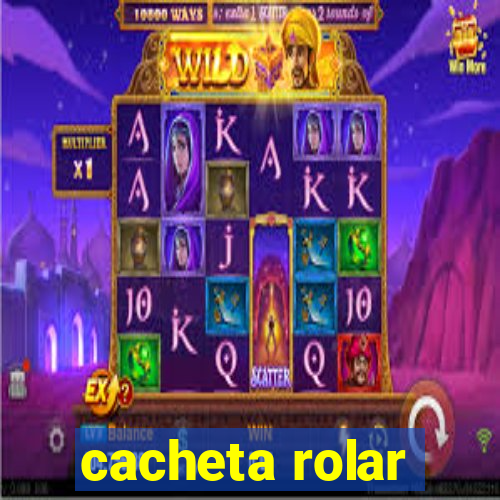 cacheta rolar