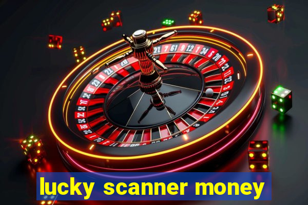 lucky scanner money