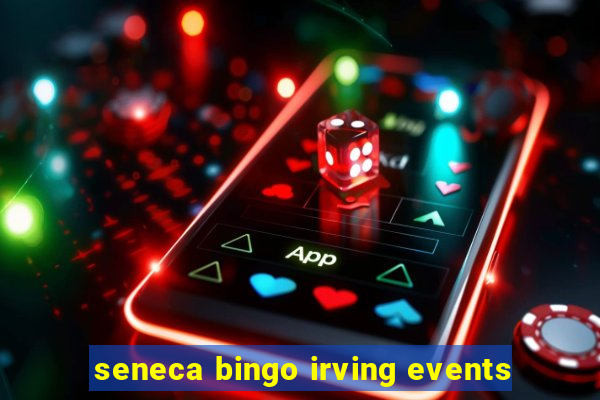 seneca bingo irving events