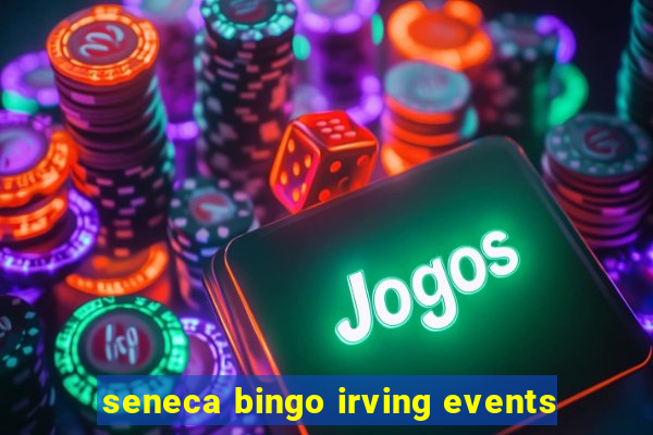 seneca bingo irving events