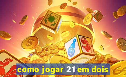 como jogar 21 em dois