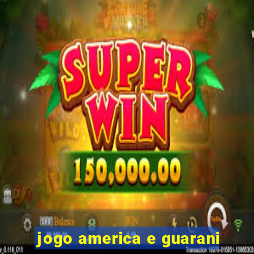 jogo america e guarani