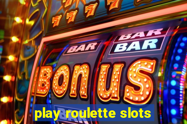 play roulette slots