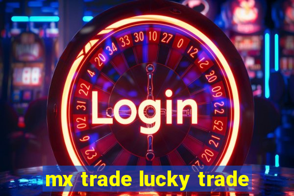 mx trade lucky trade