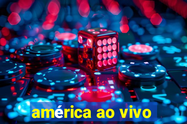 américa ao vivo