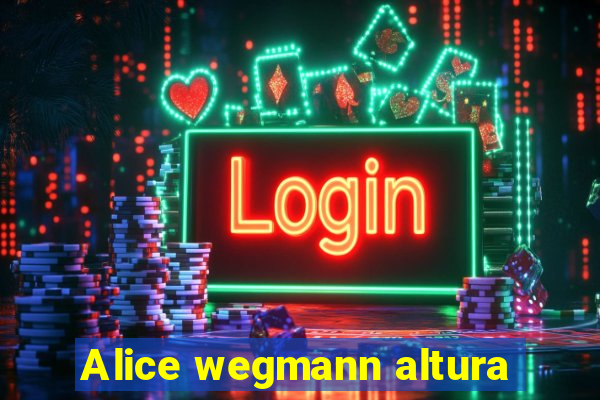 Alice wegmann altura