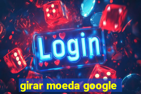 girar moeda google