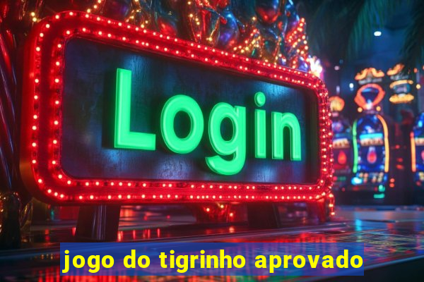 jogo do tigrinho aprovado