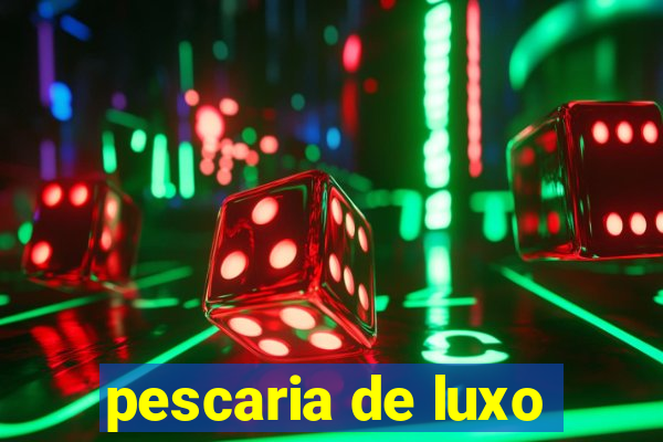 pescaria de luxo