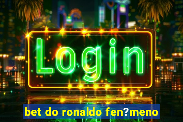 bet do ronaldo fen?meno