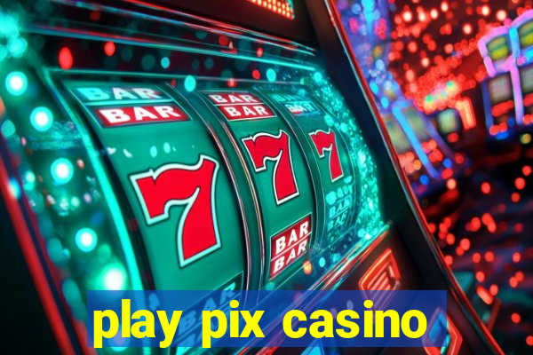 play pix casino