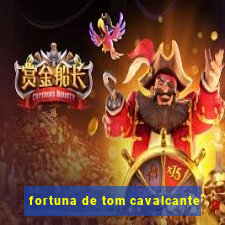 fortuna de tom cavalcante