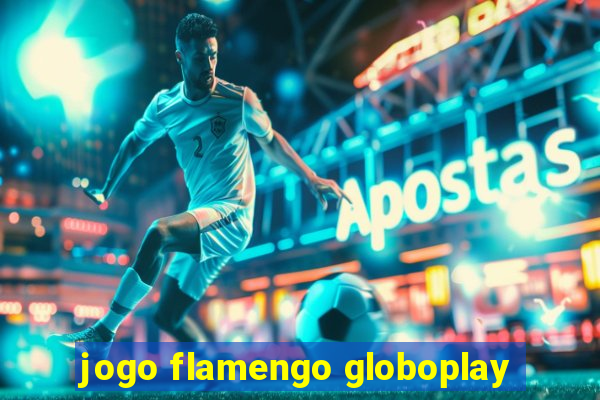 jogo flamengo globoplay