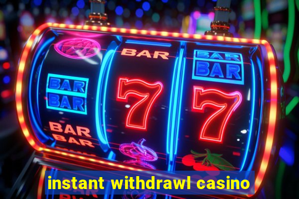 instant withdrawl casino