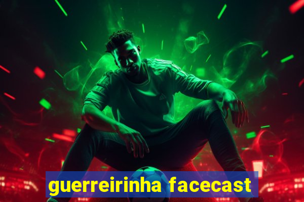 guerreirinha facecast