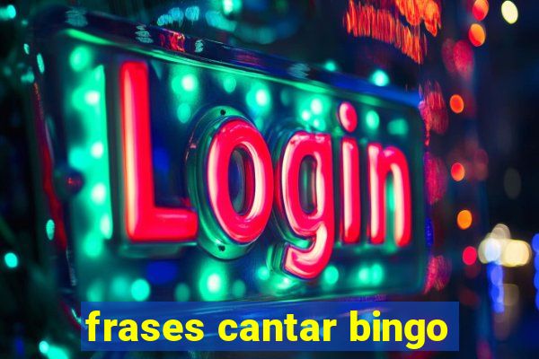 frases cantar bingo