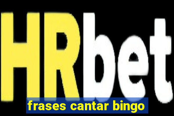 frases cantar bingo