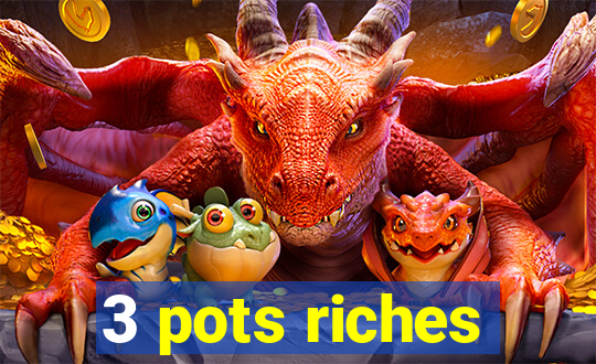 3 pots riches