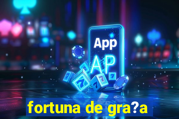 fortuna de gra?a