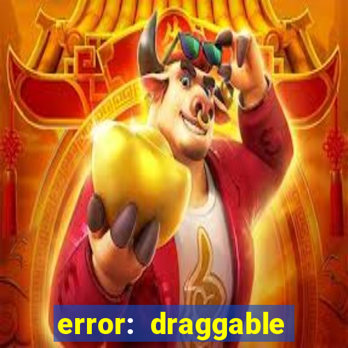 error: draggable element must have an item slot