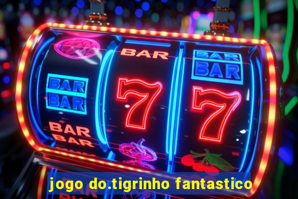 jogo do.tigrinho fantastico