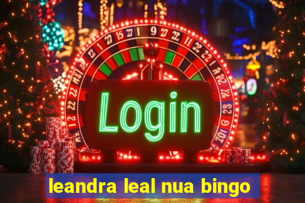 leandra leal nua bingo