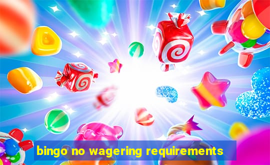 bingo no wagering requirements