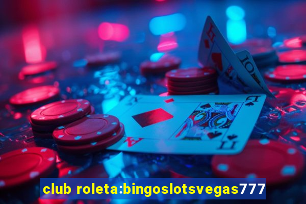 club roleta:bingoslotsvegas777