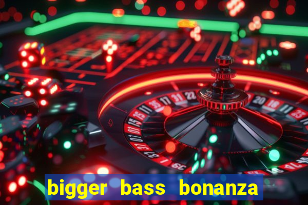 bigger bass bonanza slot demo