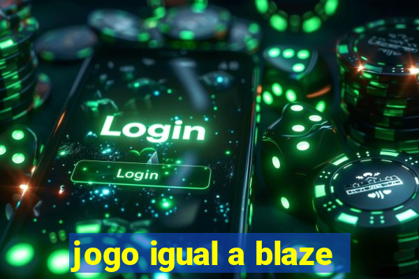 jogo igual a blaze