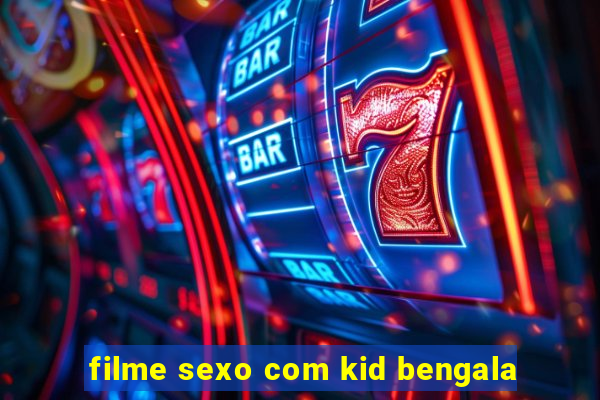 filme sexo com kid bengala