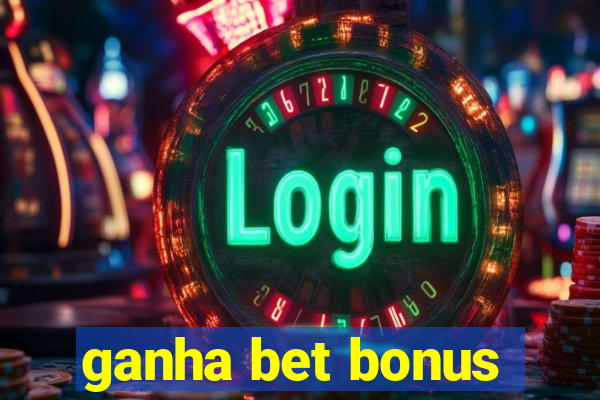 ganha bet bonus