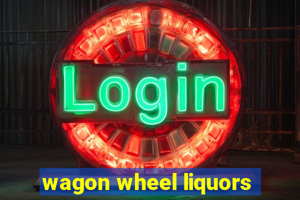 wagon wheel liquors