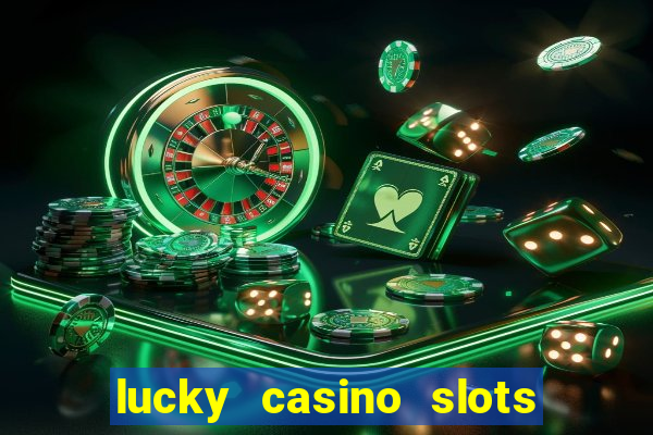 lucky casino slots win cash