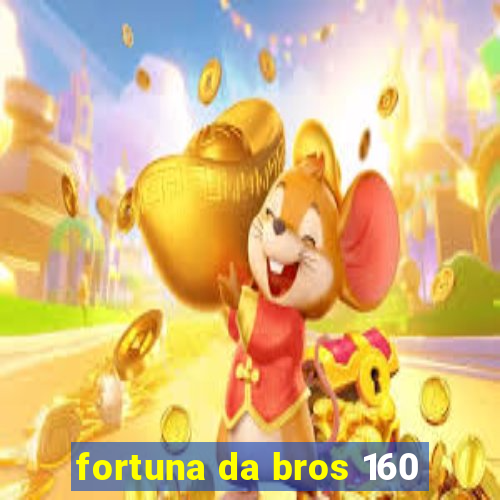 fortuna da bros 160