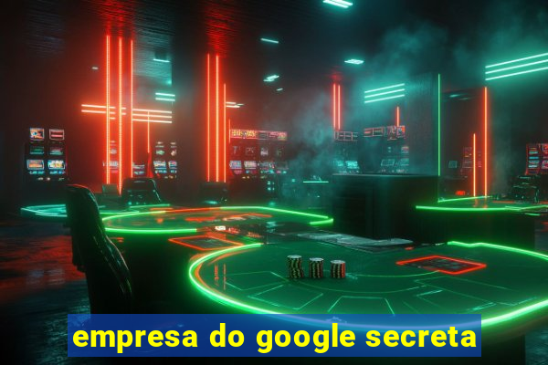 empresa do google secreta