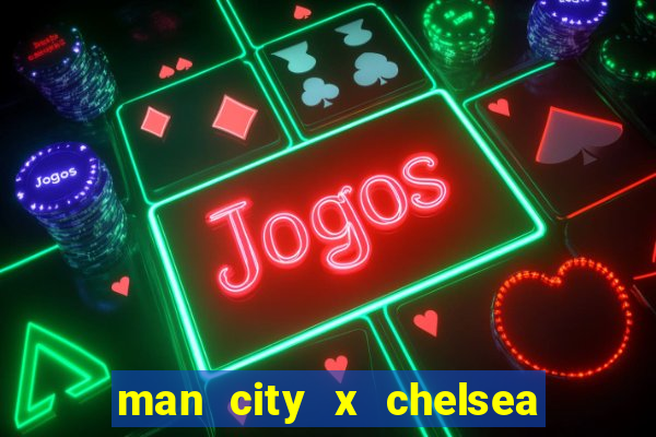 man city x chelsea ao vivo