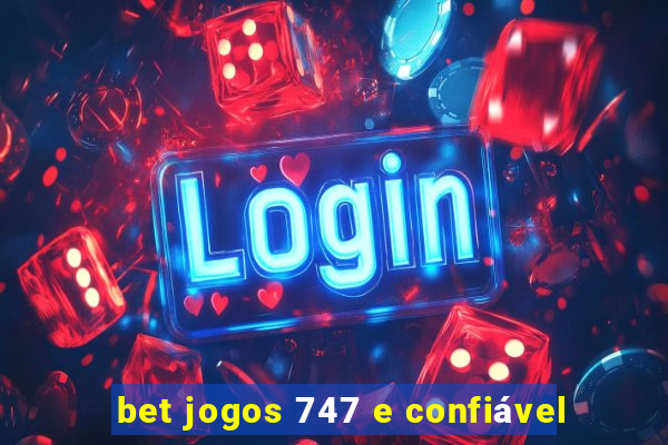 bet jogos 747 e confiável