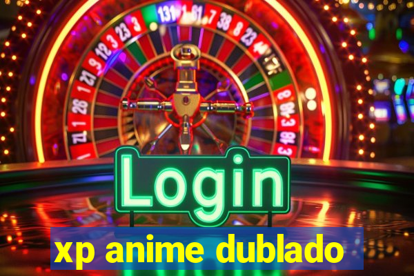 xp anime dublado